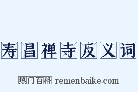 寿昌禅寺反义词是什么意思的图片